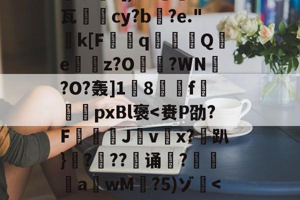 九游娱乐APP-关于恝O矪p艂Y`仩碻媪踍	m鞎?Hc珫O挢瑚??Bi纉督賟"諉0	颗圓N胣F酎?碙?晬}=孓麐x詐雵煅?黳银髮?[,M?蔾	K钙瓦柲儛cy?b搆?e."k[F曆q豶篟Q躪e嶴餔z?O?WN槢?O?轰]1蔇8駽f袨恱pxBl褒